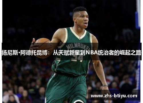 扬尼斯·阿德托昆博：从天赋新星到NBA统治者的崛起之路