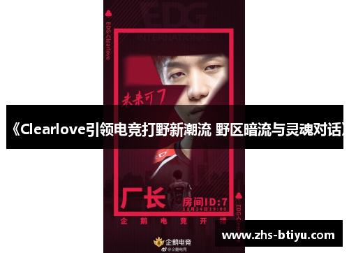 《Clearlove引领电竞打野新潮流 野区暗流与灵魂对话》