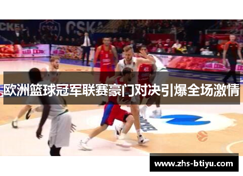 欧洲篮球冠军联赛豪门对决引爆全场激情