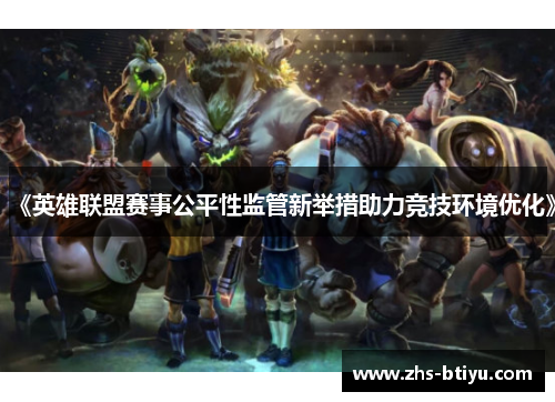 《英雄联盟赛事公平性监管新举措助力竞技环境优化》
