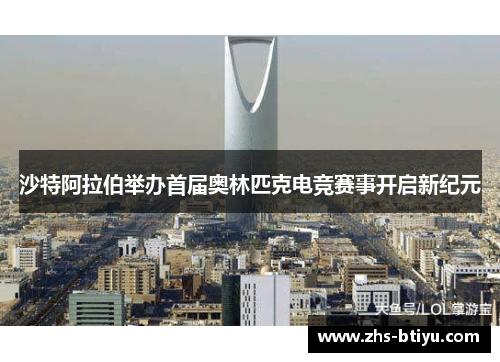 沙特阿拉伯举办首届奥林匹克电竞赛事开启新纪元