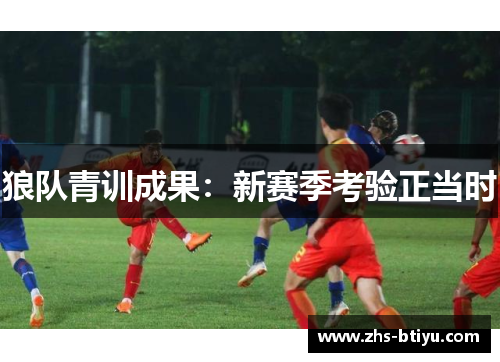 狼队青训成果：新赛季考验正当时